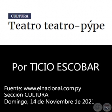 TEATRO TEATRO-PÝPE - Por TICIO ESCOBAR - Domingo, 14 de Noviembre de 2021